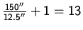 $\rm\sf\frac{150''}{12.5''}+1 = 13$
