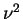 $\nu^2$