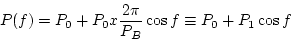 \begin{displaymath}
P(f) = P_{0} + P_{0} x \frac{2 \pi} {P_{B}} \cos f \equiv P_{0} + P_{1} \cos f
\end{displaymath}